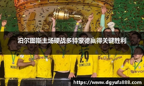 泊尔图斯主场硬战多特蒙德赢得关键胜利