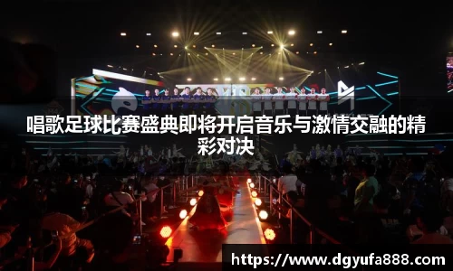 唱歌足球比赛盛典即将开启音乐与激情交融的精彩对决
