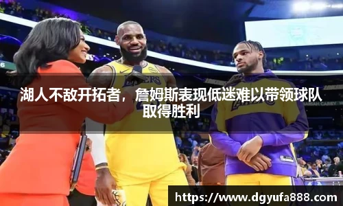 湖人不敌开拓者，詹姆斯表现低迷难以带领球队取得胜利