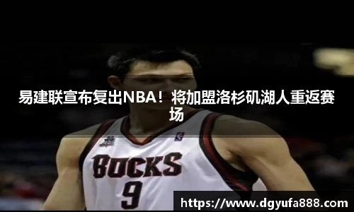 易建联宣布复出NBA！将加盟洛杉矶湖人重返赛场