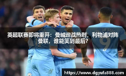 英超联赛即将重开：曼城迎战热刺，利物浦对阵曼联，谁能笑到最后？
