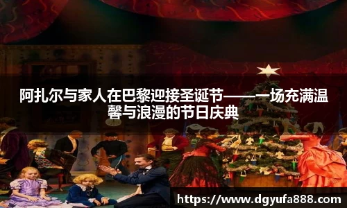 阿扎尔与家人在巴黎迎接圣诞节——一场充满温馨与浪漫的节日庆典