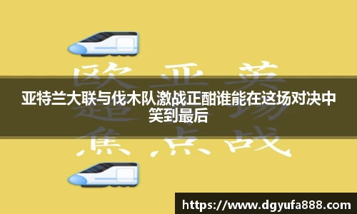 亚特兰大联与伐木队激战正酣谁能在这场对决中笑到最后