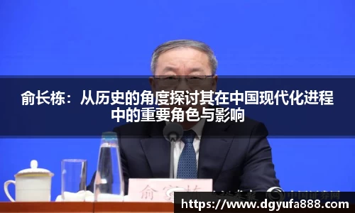 俞长栋：从历史的角度探讨其在中国现代化进程中的重要角色与影响