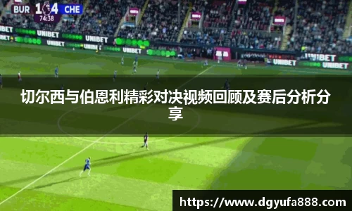 切尔西与伯恩利精彩对决视频回顾及赛后分析分享