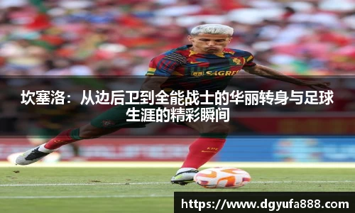 坎塞洛：从边后卫到全能战士的华丽转身与足球生涯的精彩瞬间