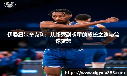 伊曼纽尔奎克利：从新秀到明星的成长之路与篮球梦想