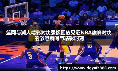 篮网与湖人精彩对决录像回放见证NBA巅峰对决的激烈瞬间与精彩时刻