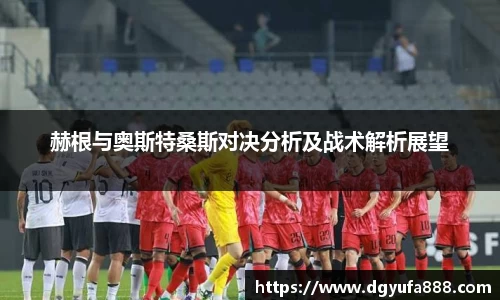 赫根与奥斯特桑斯对决分析及战术解析展望