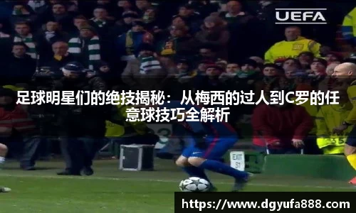 足球明星们的绝技揭秘：从梅西的过人到C罗的任意球技巧全解析