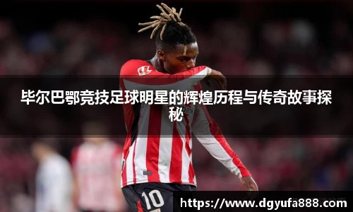 毕尔巴鄂竞技足球明星的辉煌历程与传奇故事探秘